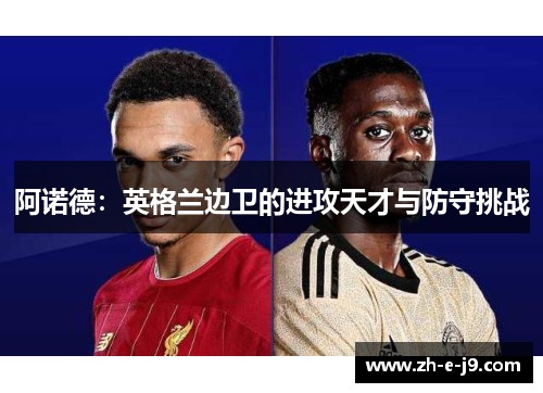 阿诺德：英格兰边卫的进攻天才与防守挑战