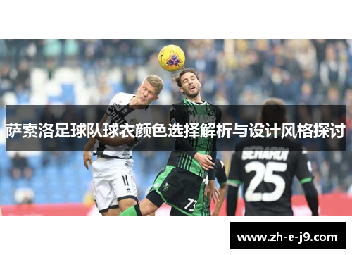 萨索洛足球队球衣颜色选择解析与设计风格探讨