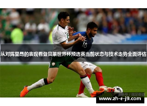 从对阵里昂的表现看登贝莱世界杯预选赛当前状态与技术走势全面评估