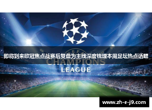 即将到来欧冠焦点战赛后复盘为主线深度梳理本周足坛热点话题