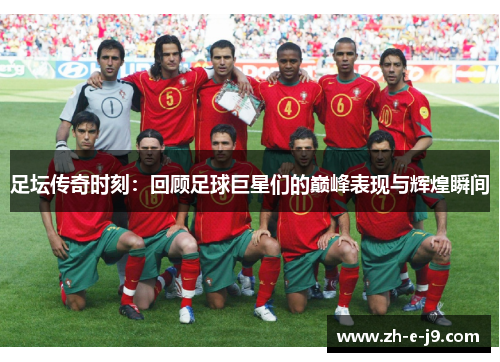 足坛传奇时刻：回顾足球巨星们的巅峰表现与辉煌瞬间