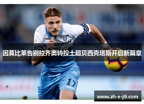 因莫比莱告别拉齐奥转投土超贝西克塔斯开启新篇章