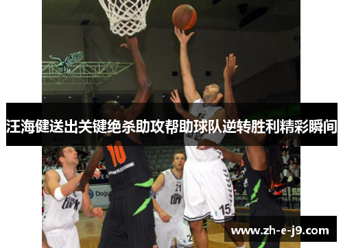 汪海健送出关键绝杀助攻帮助球队逆转胜利精彩瞬间