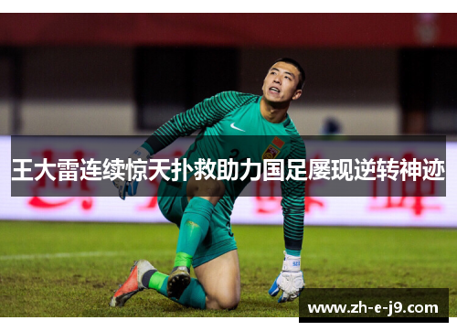 王大雷连续惊天扑救助力国足屡现逆转神迹