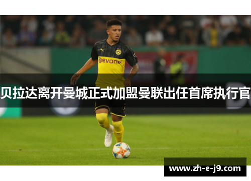 贝拉达离开曼城正式加盟曼联出任首席执行官