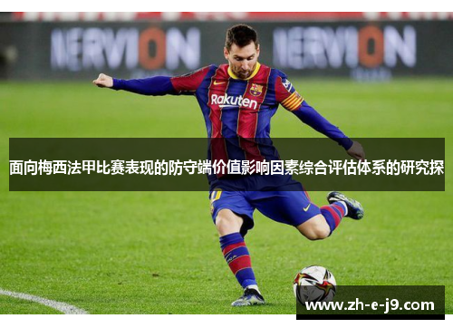 面向梅西法甲比赛表现的防守端价值影响因素综合评估体系的研究探 面向梅西法甲比赛表现的防守端价值影响因素综合评估体系的研究探