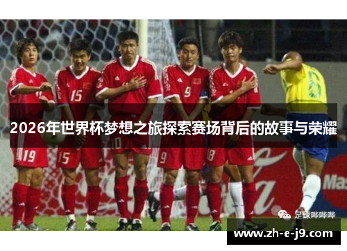 2026年世界杯梦想之旅探索赛场背后的故事与荣耀 2026年世界杯梦想之旅探索赛场背后的故事与荣耀